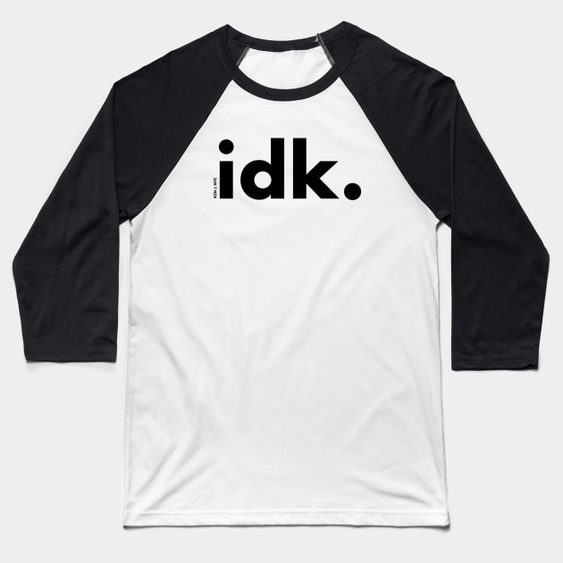 idk. (black text) Baseball T-Shirt by KyleRoze